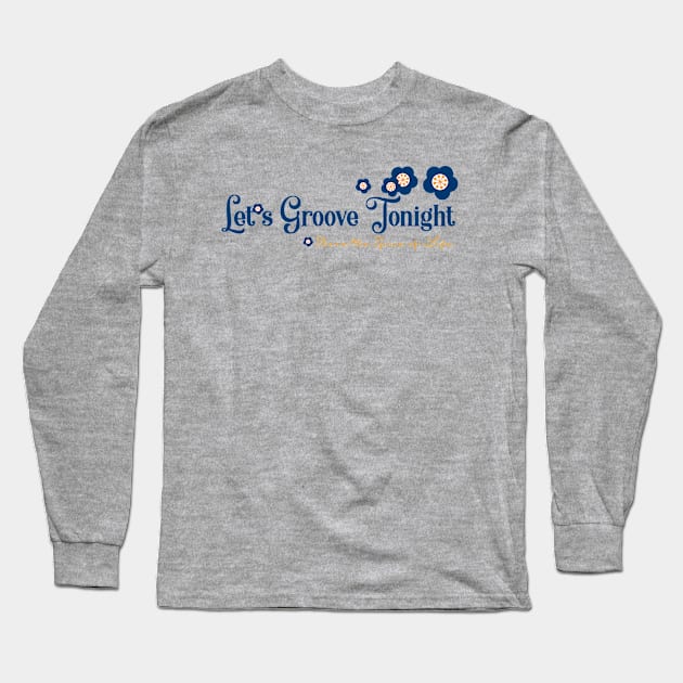 Let's Groove Tonight Long Sleeve T-Shirt by Gillentine Design